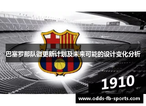 巴塞罗那队徽更新计划及未来可能的设计变化分析