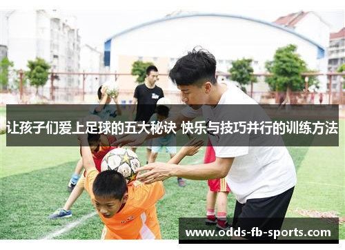 让孩子们爱上足球的五大秘诀 快乐与技巧并行的训练方法
