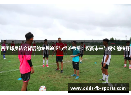 西甲球员转会背后的梦想追逐与经济考量：权衡未来与现实的抉择