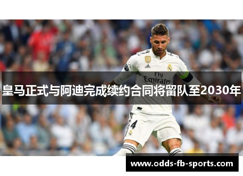 皇马正式与阿迪完成续约合同将留队至2030年