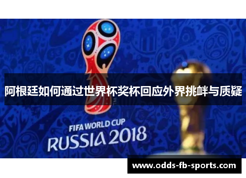 阿根廷如何通过世界杯奖杯回应外界挑衅与质疑